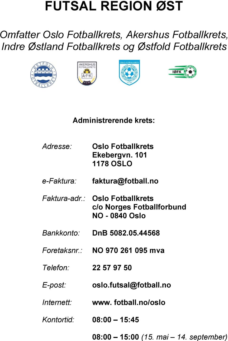 : Oslo Fotballkrets c/o Norges Fotballforbund NO - 0840 Oslo Bankkonto: DnB 5082.05.44568 Foretaksnr.