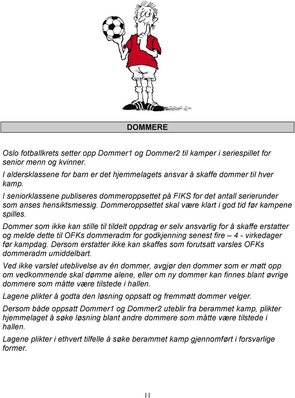 Dommer som ikke kan stille til tildelt oppdrag er selv ansvarlig for å skaffe erstatter og melde dette til OFKs dommeradm for godkjenning senest fire 4 - virkedager før kampdag.