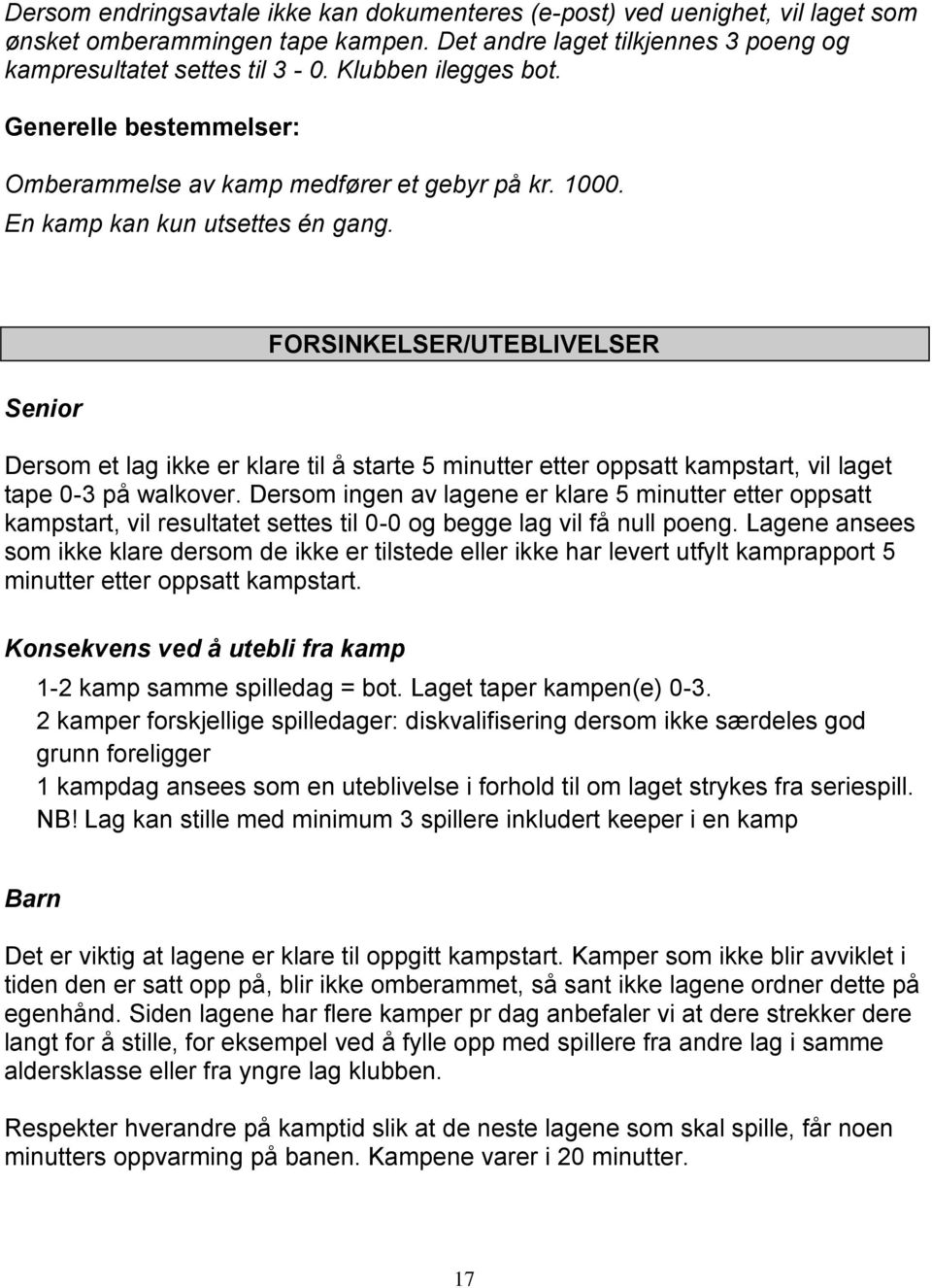 Senior FORSINKELSER/UTEBLIVELSER Dersom et lag ikke er klare til å starte 5 minutter etter oppsatt kampstart, vil laget tape 0-3 på walkover.