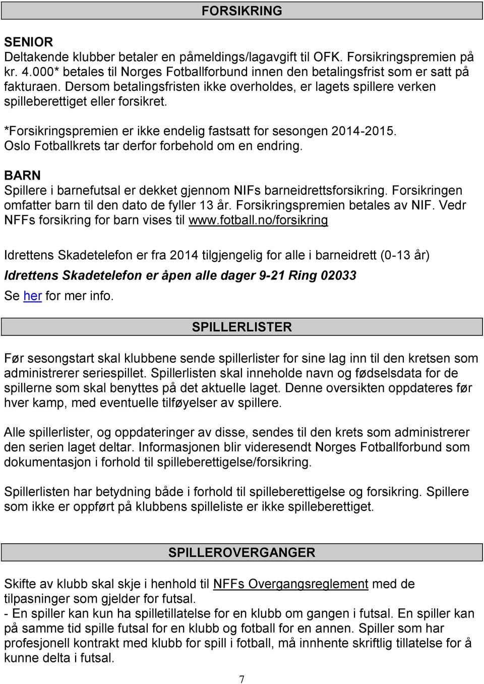 Oslo Fotballkrets tar derfor forbehold om en endring. BARN Spillere i barnefutsal er dekket gjennom NIFs barneidrettsforsikring. Forsikringen omfatter barn til den dato de fyller 13 år.