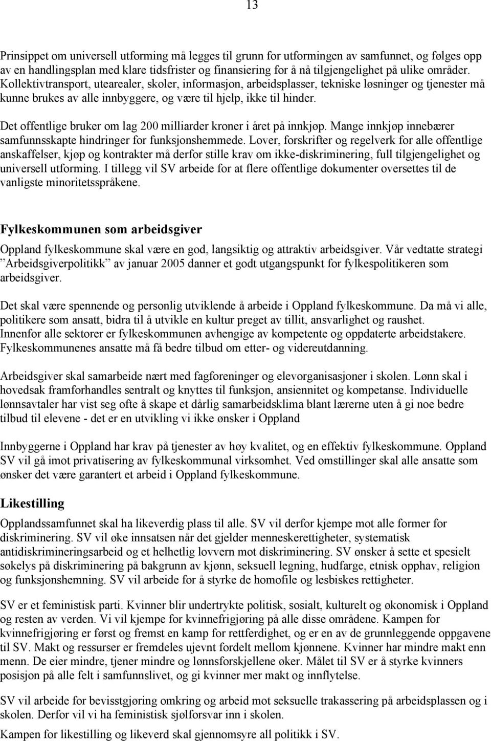 Det offentlige bruker om lag 200 milliarder kroner i året på innkjøp. Mange innkjøp innebærer samfunnsskapte hindringer for funksjonshemmede.