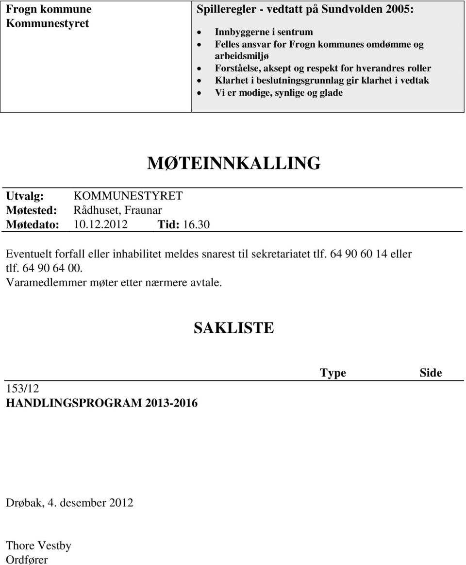 Møtested: Rådhuset, Fraunar Møtedato: 10.12.2012 Tid: 16.30 MØTEINNKALLING Eventuelt forfall eller inhabilitet meldes snarest til sekretariatet tlf.