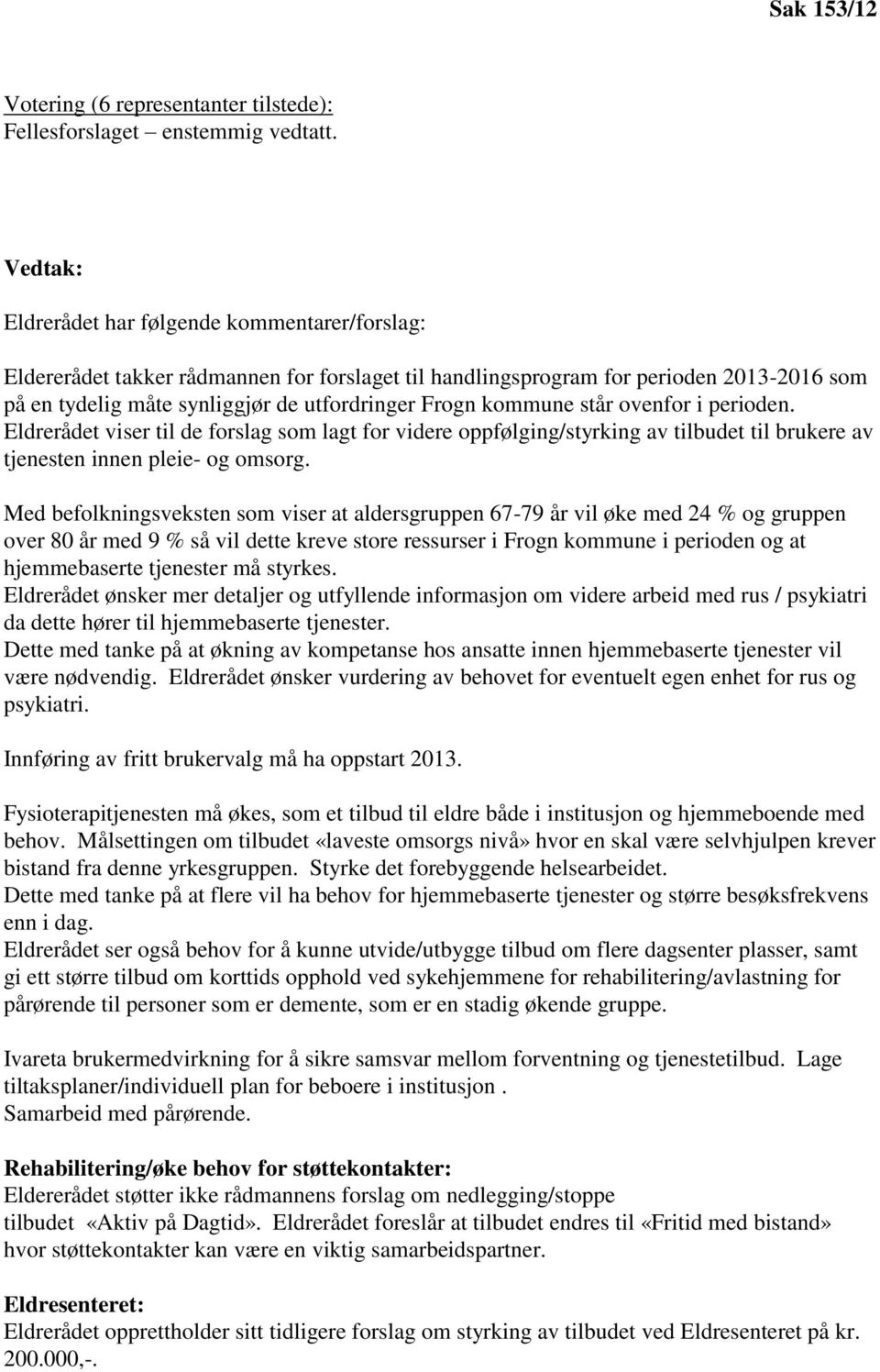 kommune står ovenfor i perioden. Eldrerådet viser til de forslag som lagt for videre oppfølging/styrking av tilbudet til brukere av tjenesten innen pleie- og omsorg.