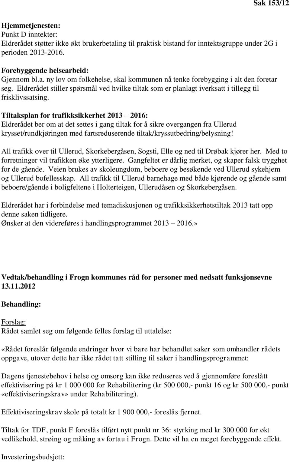 Tiltaksplan for trafikksikkerhet 2013 2016: Eldrerådet ber om at det settes i gang tiltak for å sikre overgangen fra Ullerud krysset/rundkjøringen med fartsreduserende tiltak/kryssutbedring/belysning!