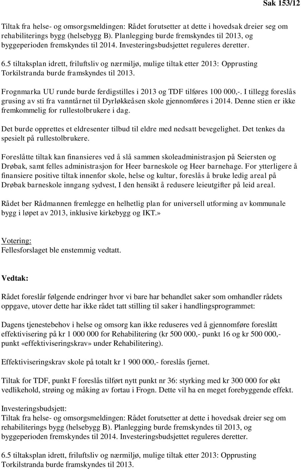 5 tiltaksplan idrett, friluftsliv og nærmiljø, mulige tiltak etter 2013: Opprusting Torkilstranda burde framskyndes til 2013. Frognmarka UU runde burde ferdigstilles i 2013 og TDF tilføres 100 000,-.