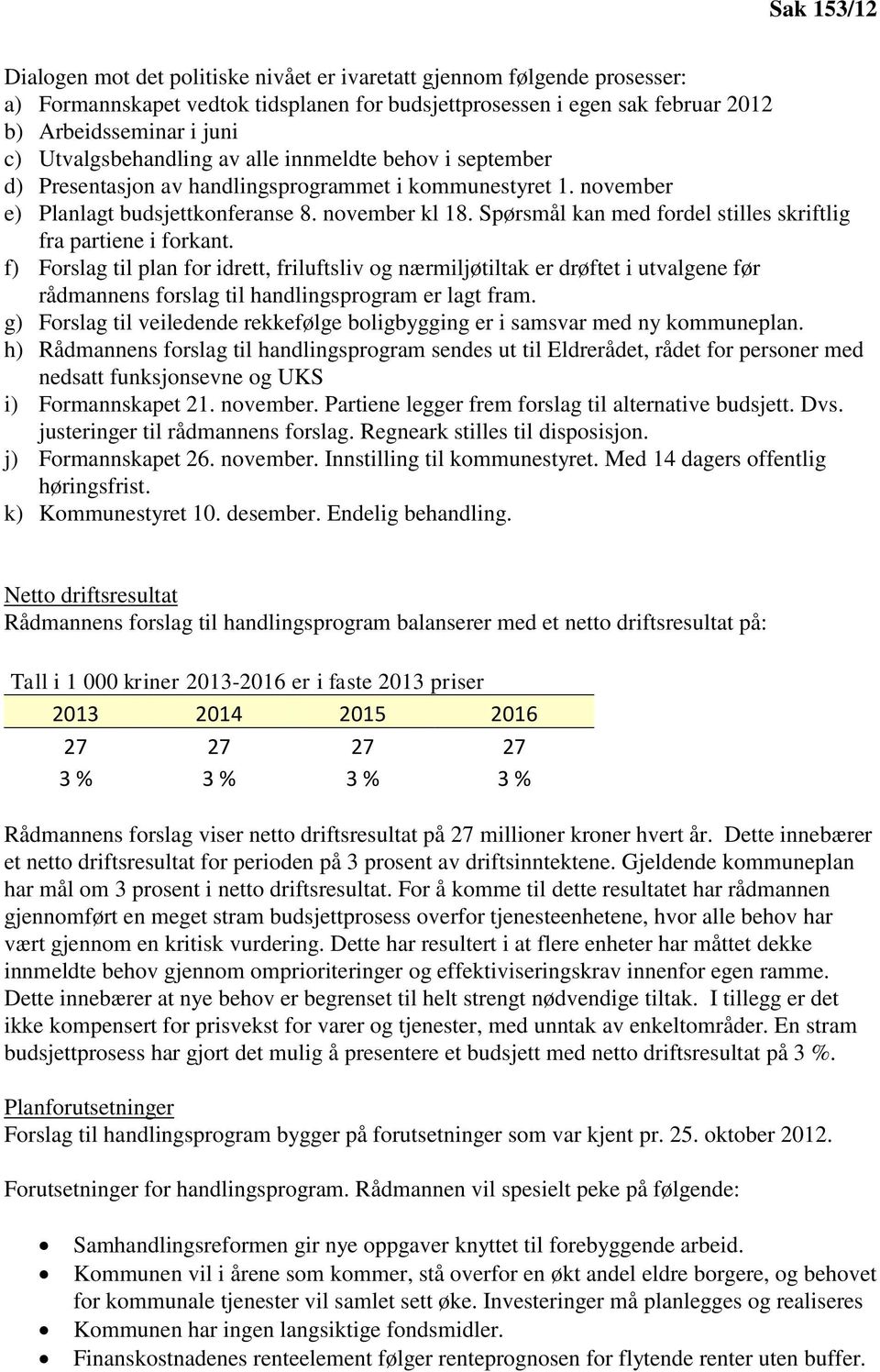 Spørsmål kan med fordel stilles skriftlig fra partiene i forkant.