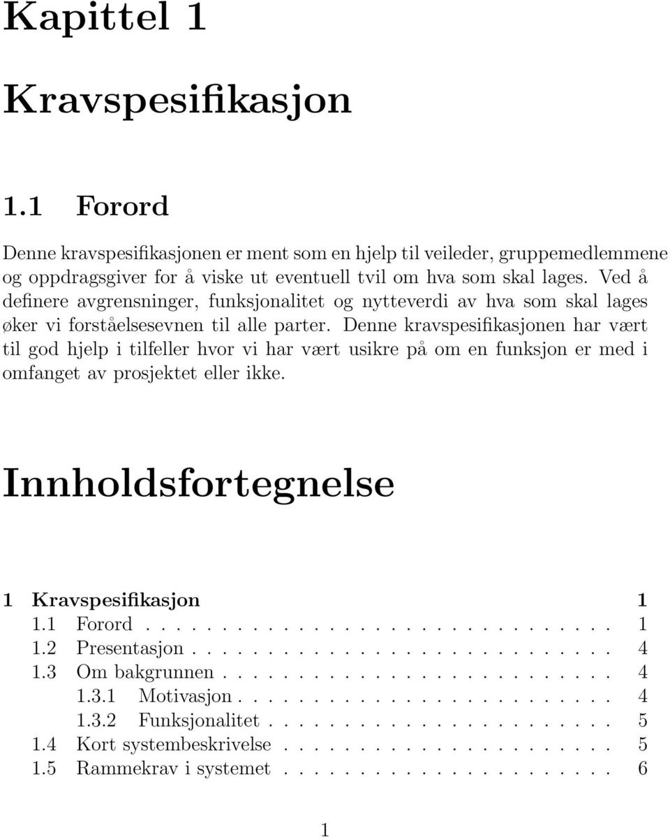 Denne kravspesifikasjonen har vært til god hjelp i tilfeller hvor vi har vært usikre på om en funksjon er med i omfanget av prosjektet eller ikke. Innholdsfortegnelse 1 Kravspesifikasjon 1 1.1 Forord.