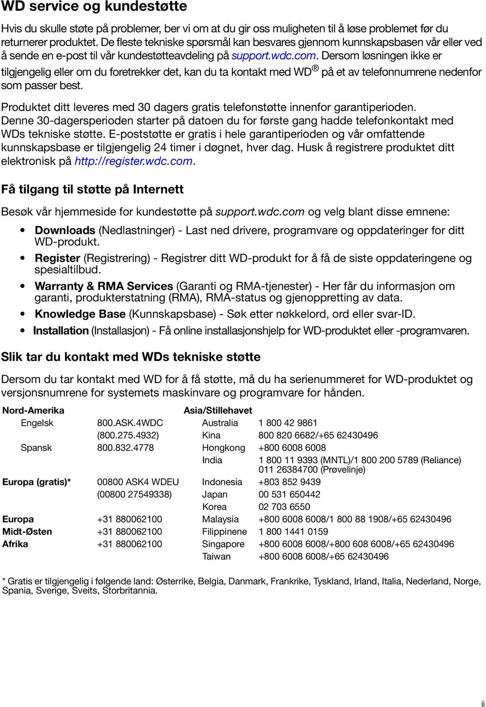 Dersom løsningen ikke er tilgjengelig eller om du foretrekker det, kan du ta kontakt med WD på et av telefonnumrene nedenfor som passer best.