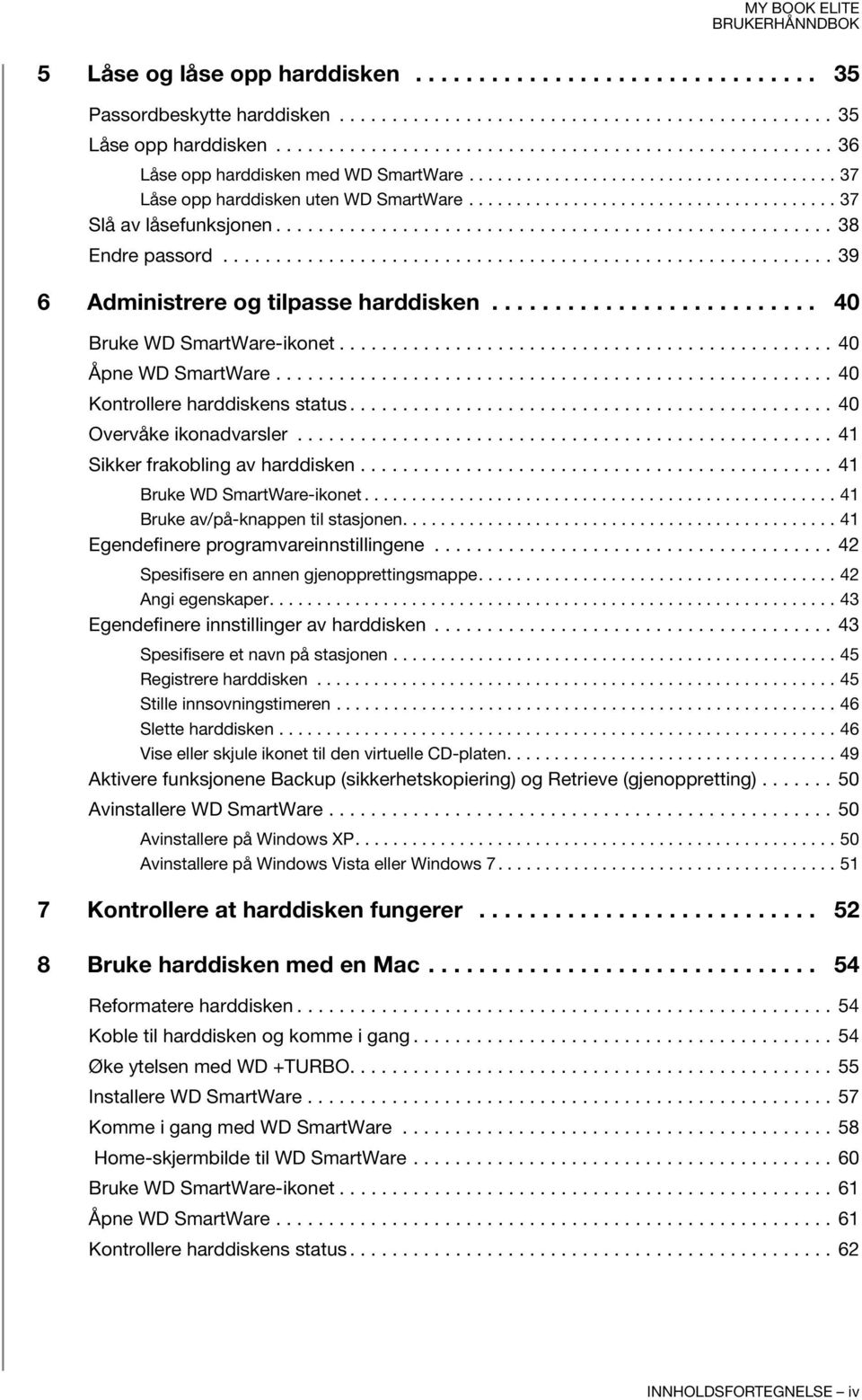 .................................................... 38 Endre passord.......................................................... 39 6 Administrere og tilpasse harddisken.......................... 40 Bruke WD SmartWare-ikonet.