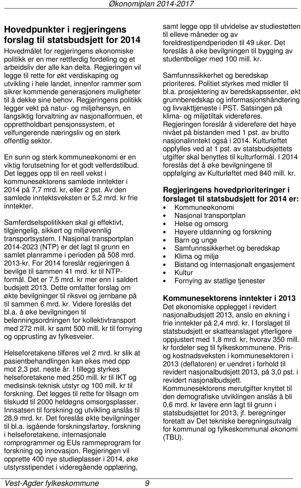 Regjeringens politikk legger vekt på natur- og miljøhensyn, en langsiktig forvaltning av nasjonalformuen, et opprettholdbart pensjonssystem, et velfungerende næringsliv og en sterk offentlig sektor.