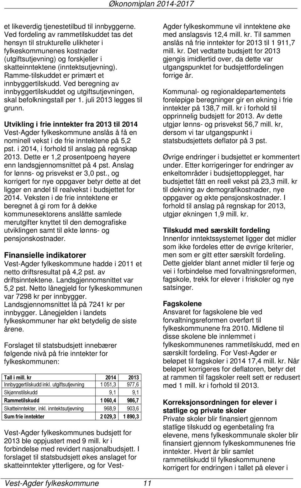 Ramme-tilskuddet er primært et innbyggertilskudd. Ved beregning av innbyggertilskuddet og utgiftsutjevningen, skal befolkningstall per 1. juli 2013 legges til grunn.