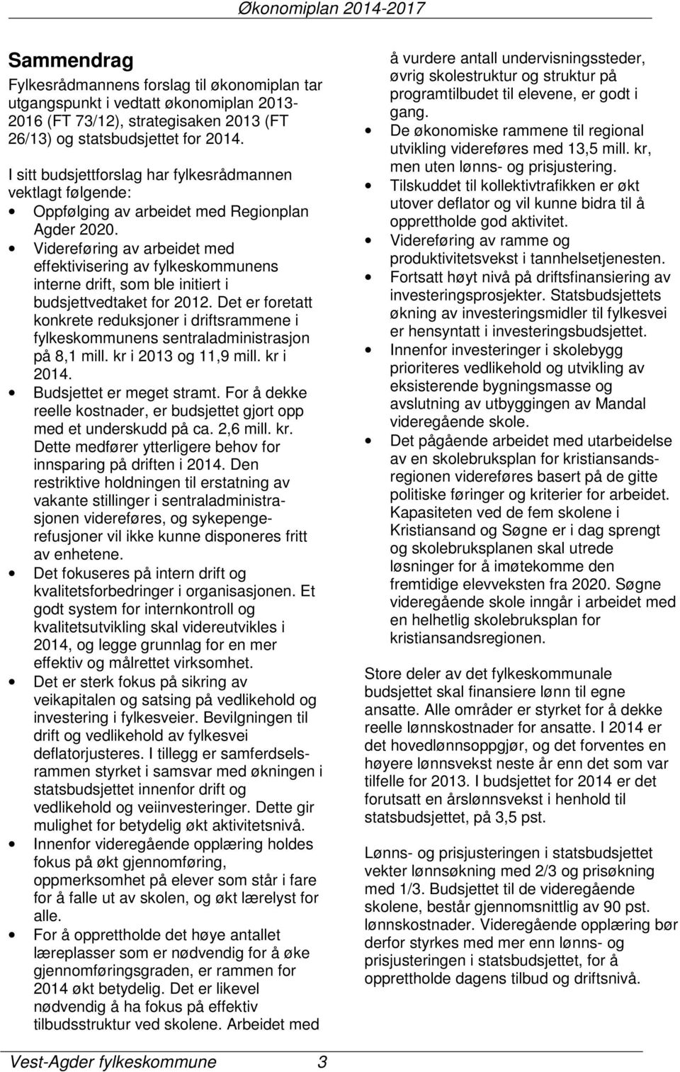 Videreføring av arbeidet med effektivisering av fylkeskommunens interne drift, som ble initiert i budsjettvedtaket for 2012.