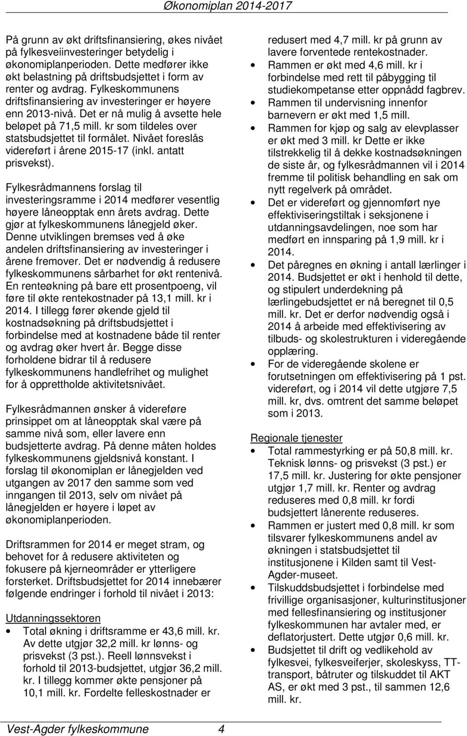 Det er nå mulig å avsette hele beløpet på 71,5 mill. kr som tildeles over statsbudsjettet til formålet. Nivået foreslås videreført i årene 2015-17 (inkl. antatt prisvekst).