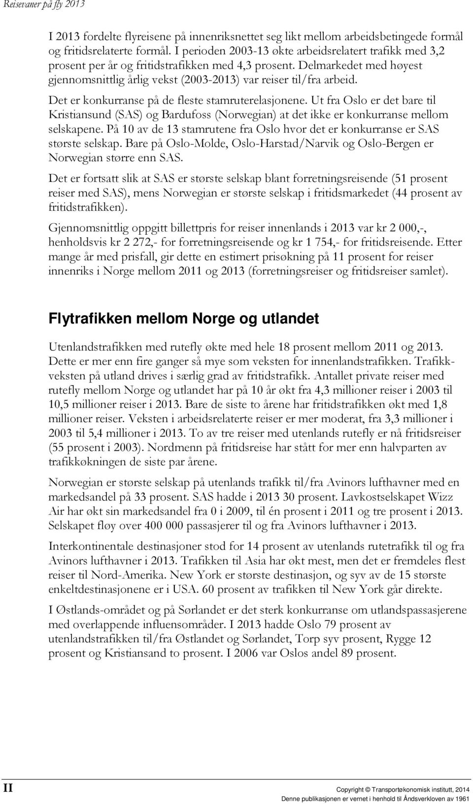 Det er konkurranse på de fleste stamruterelasjonene. Ut fra Oslo er det bare til Kristiansund (SAS) og Bardufoss (Norwegian) at det ikke er konkurranse mellom selskapene.