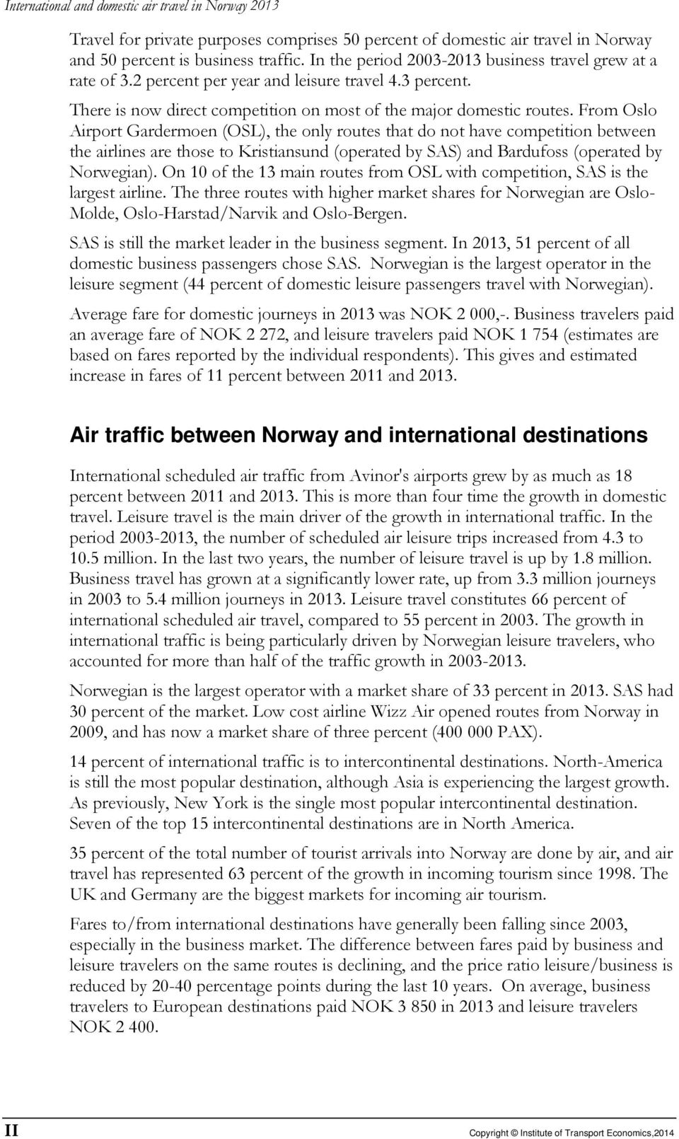 From Oslo Airport Gardermoen (OSL), the only routes that do not have competition between the airlines are those to Kristiansund (operated by SAS) and Bardufoss (operated by Norwegian).