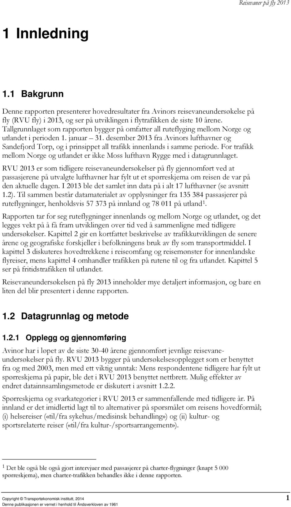 desember 2013 fra Avinors lufthavner og Sandefjord Torp, og i prinsippet all trafikk innenlands i samme periode. For trafikk mellom Norge og utlandet er ikke Moss lufthavn Rygge med i datagrunnlaget.