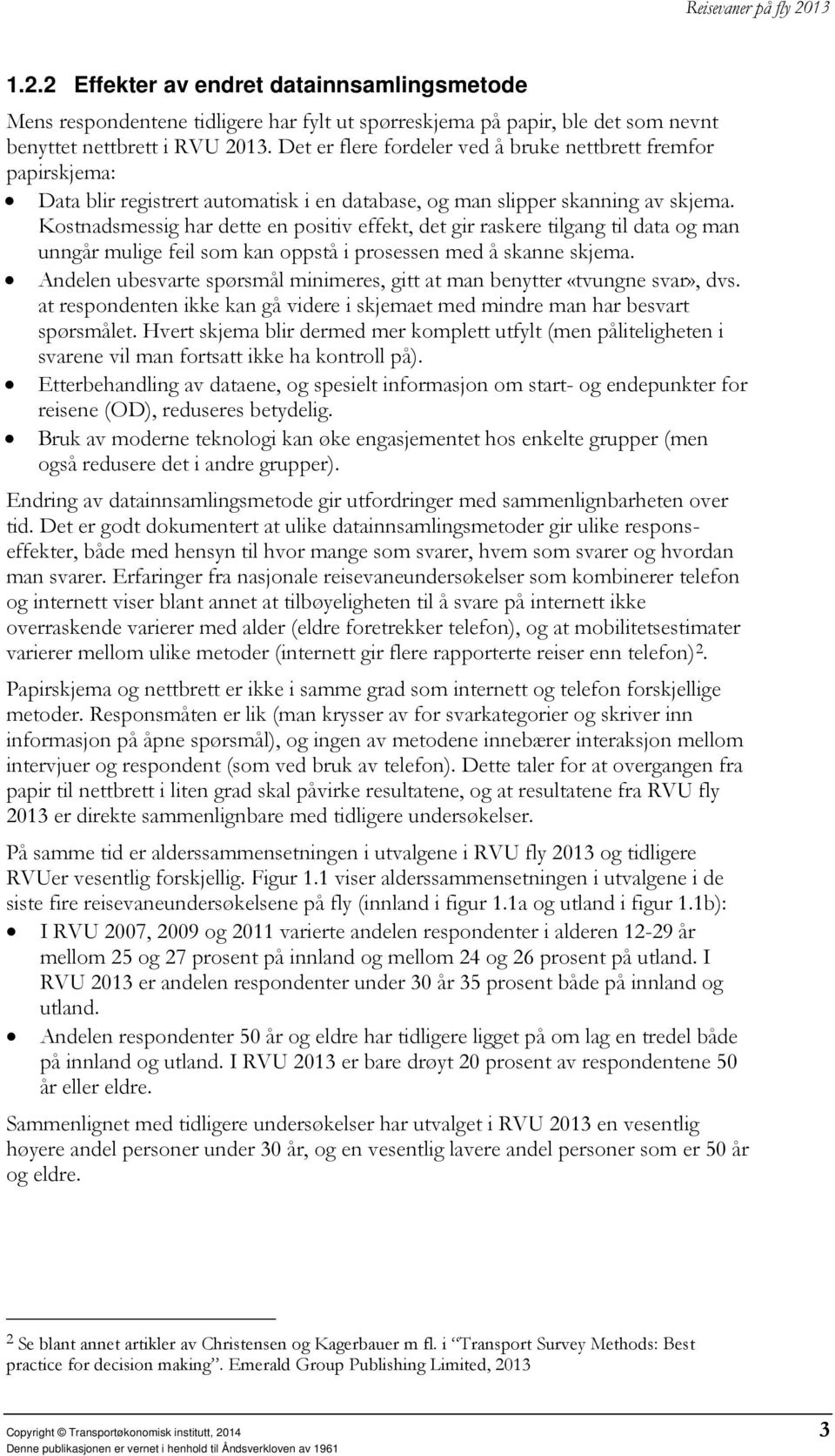 Kostnadsmessig har dette en positiv effekt, det gir raskere tilgang til data og man unngår mulige feil som kan oppstå i prosessen med å skanne skjema.