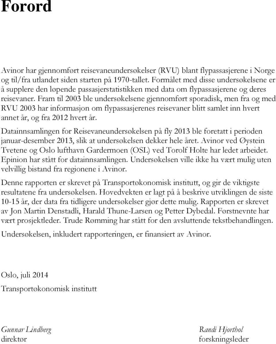 Fram til 2003 ble undersøkelsene gjennomført sporadisk, men fra og med RVU 2003 har informasjon om flypassasjerenes reisevaner blitt samlet inn hvert annet år, og fra 2012 hvert år.