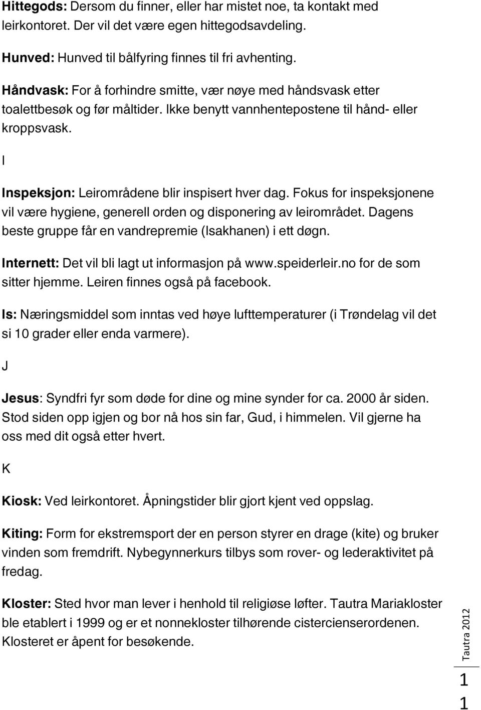 I Inspeksjon: Leirområdene blir inspisert hver dag. Fokus for inspeksjonene vil være hygiene, generell orden og disponering av leirområdet.