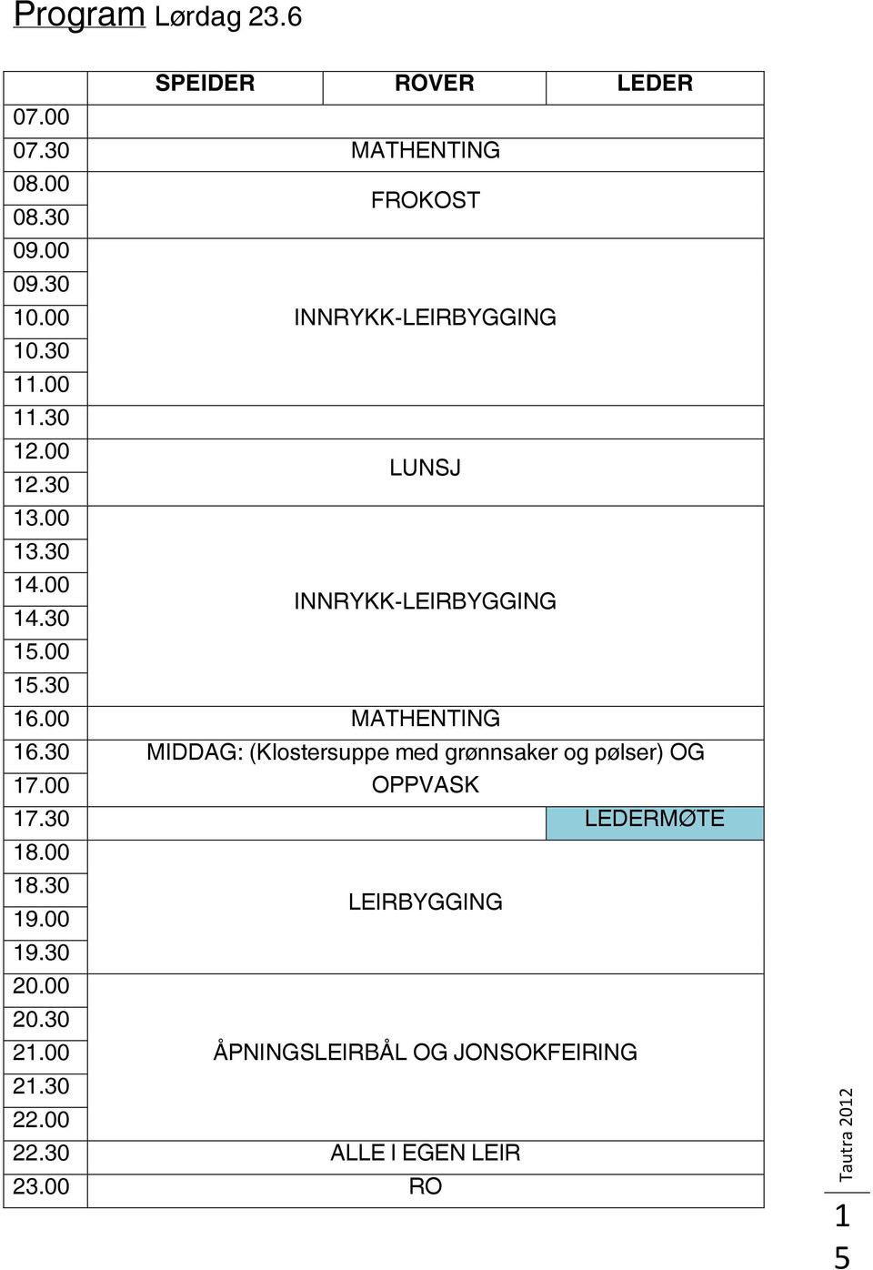 30 16.00 MATHENTING 16.30 MIDDAG: (Klostersuppe med grønnsaker og pølser) OG 17.00 OPPVASK 17.30 LEDERMØTE 18.