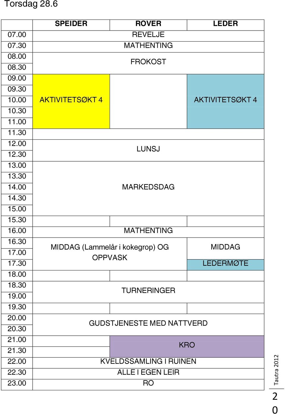 30 16.00 MATHENTING 16.30 MIDDAG (Lammelår i kokegrop) OG MIDDAG 17.00 OPPVASK 17.30 LEDERMØTE 18.00 18.30 19.