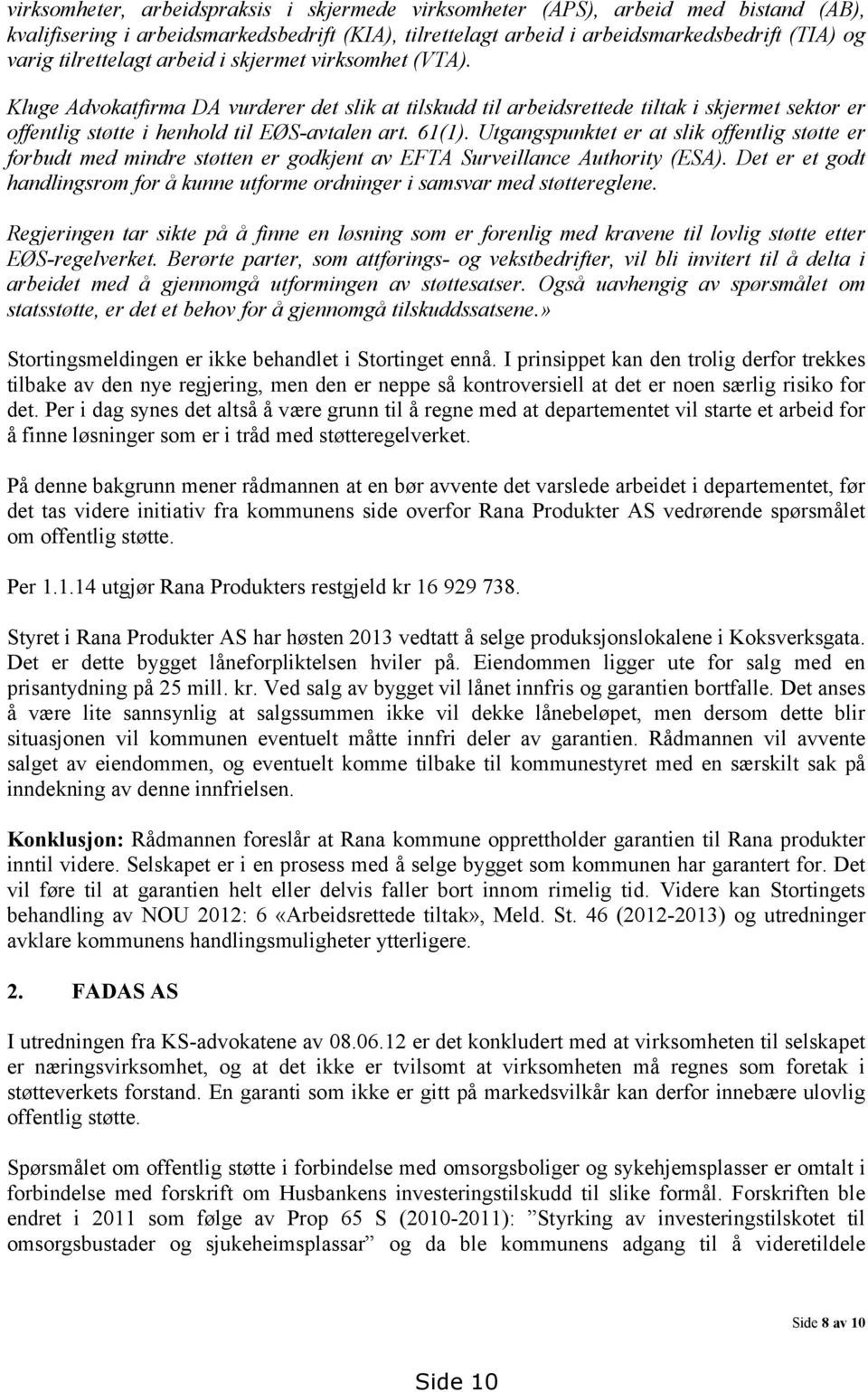 61(1). Utgangspunktet er at slik offentlig støtte er forbudt med mindre støtten er godkjent av EFTA Surveillance Authority (ESA).