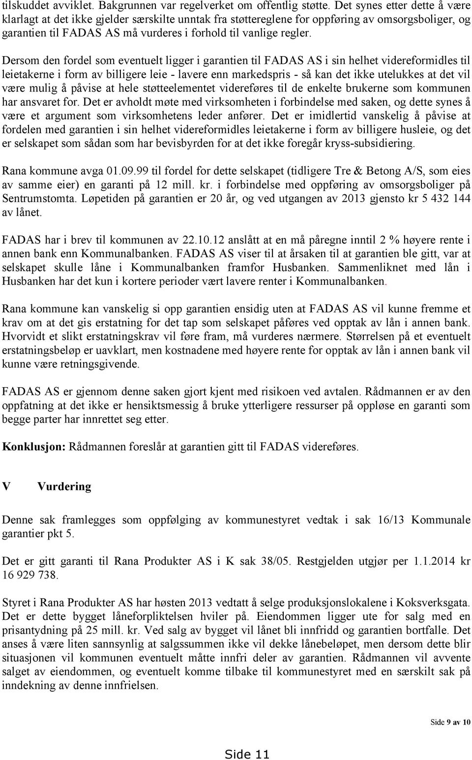 Dersom den fordel som eventuelt ligger i garantien til FADAS AS i sin helhet videreformidles til leietakerne i form av billigere leie - lavere enn markedspris - så kan det ikke utelukkes at det vil