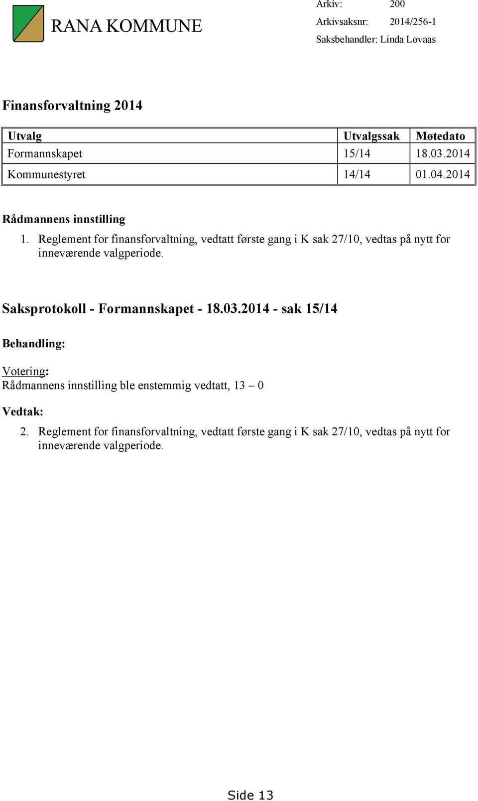 Reglement for finansforvaltning, vedtatt første gang i K sak 27/10, vedtas på nytt for inneværende valgperiode.