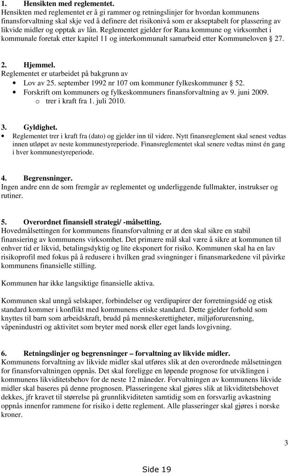 opptak av lån. Reglementet gjelder for Rana kommune og virksomhet i kommunale foretak etter kapitel 11 og interkommunalt samarbeid etter Kommuneloven 27. 2. Hjemmel.