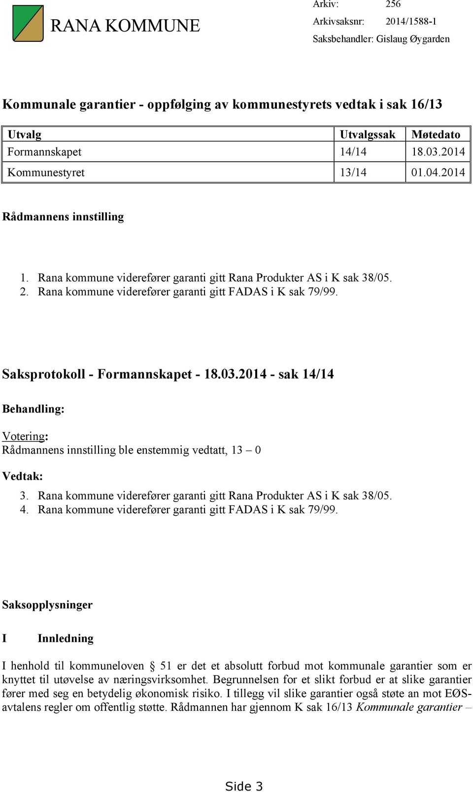 Saksprotokoll - Formannskapet - 18.03.2014 - sak 14/14 Behandling: Votering: Rådmannens innstilling ble enstemmig vedtatt, 13 0 Vedtak: 3.