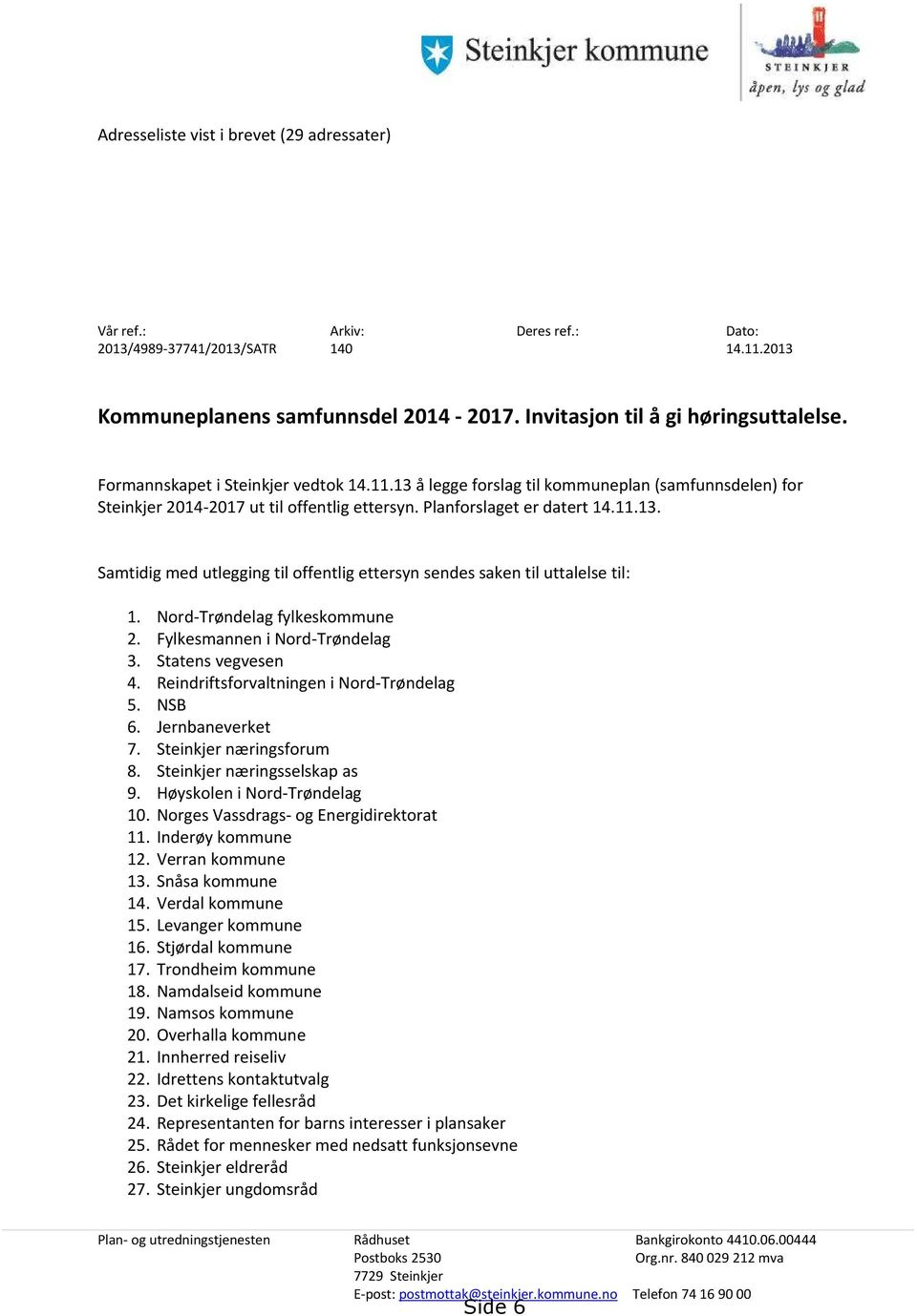 Nord-Trøndelag fylkeskommune 2. Fylkesmannen i Nord-Trøndelag 3. Statens vegvesen 4. Reindriftsforvaltningen i Nord-Trøndelag 5. NSB 6. Jernbaneverket 7. Steinkjer næringsforum 8.