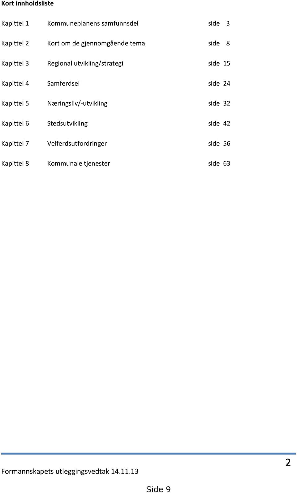 Samferdsel side 24 Kapittel 5 Næringsliv/-utvikling side 32 Kapittel 6 Stedsutvikling