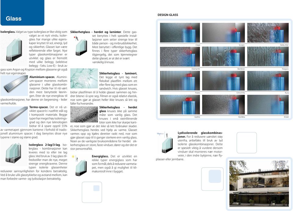 Low-E) - bruk av gass som Argon og Krypton mellom glassene gir også helt nye egenskaper. Aluminium-spacer. Aluminium-spacer monteres mellom glassene i ulike glasskombinasjoner.