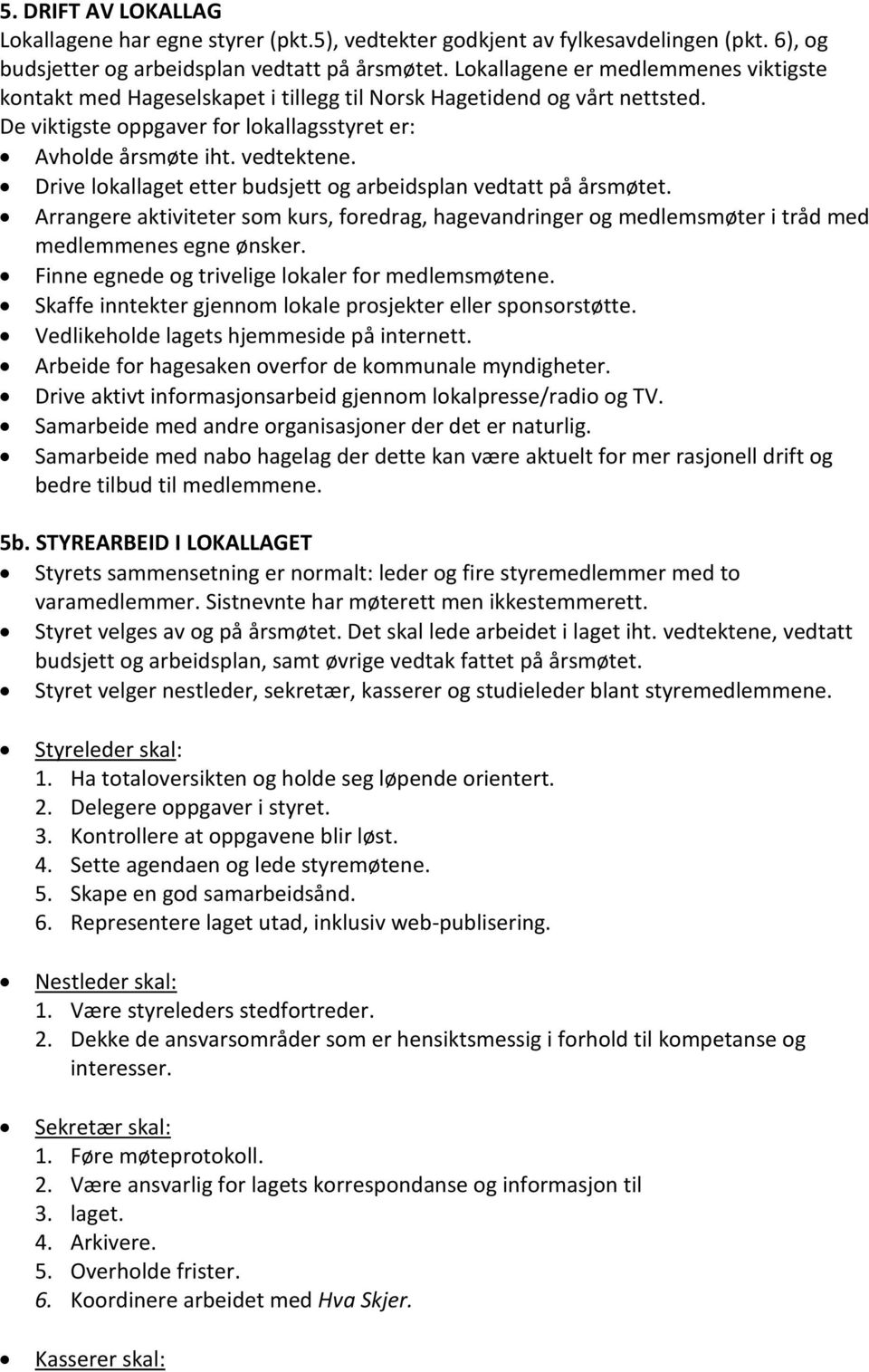 Drive lokallaget etter budsjett og arbeidsplan vedtatt på årsmøtet. Arrangere aktiviteter som kurs, foredrag, hagevandringer og medlemsmøter i tråd med medlemmenes egne ønsker.