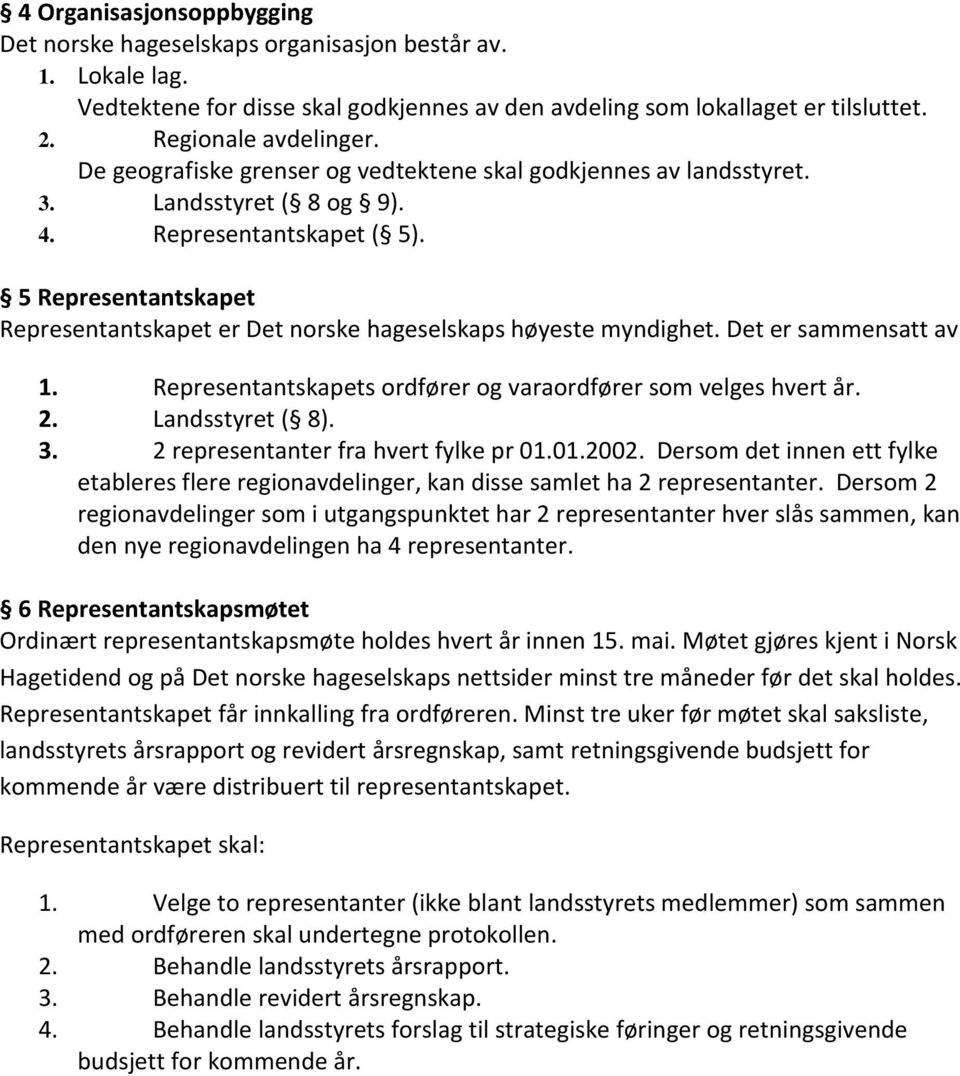 5 Representantskapet Representantskapet er Det norske hageselskaps høyeste myndighet. Det er sammensatt av 1. Representantskapets ordfører og varaordfører som velges hvert år. 2. Landsstyret ( 8). 3.