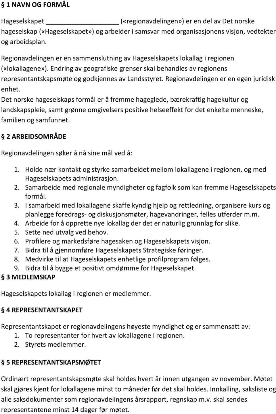 Endring av geografiske grenser skal behandles av regionens representantskapsmøte og godkjennes av Landsstyret. Regionavdelingen er en egen juridisk enhet.