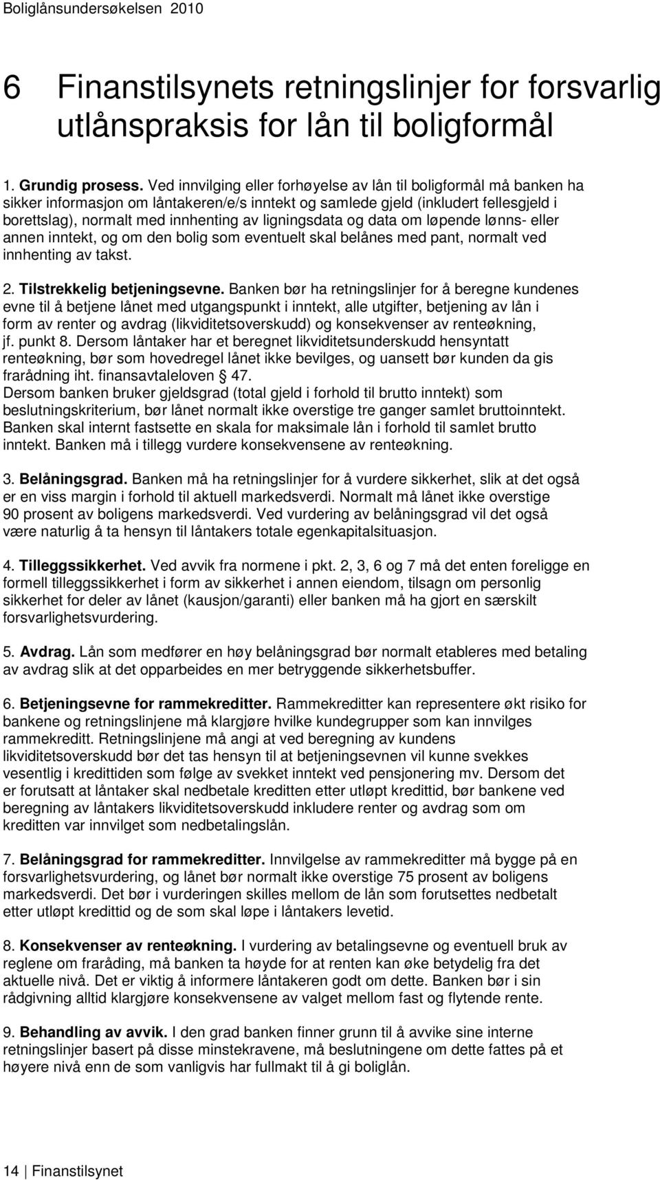 ligningsdata og data om løpende lønns- eller annen inntekt, og om den bolig som eventuelt skal belånes med pant, normalt ved innhenting av takst. 2. Tilstrekkelig betjeningsevne.