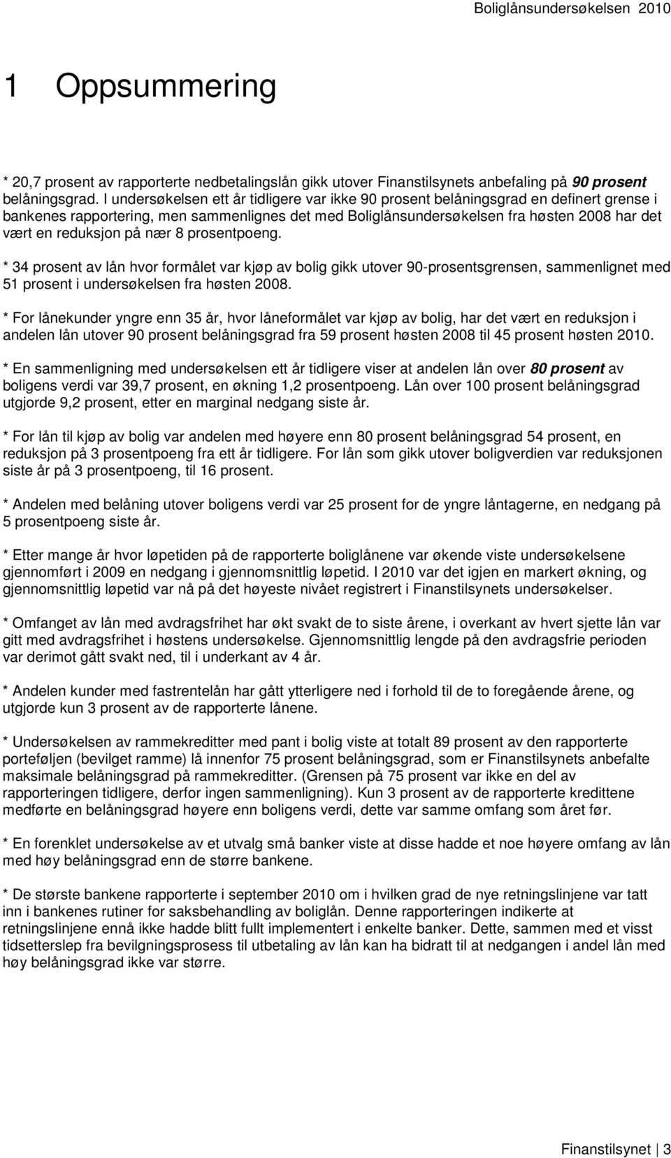 reduksjon på nær 8 prosentpoeng. * 34 prosent av lån hvor formålet var kjøp av bolig gikk utover 90-prosentsgrensen, sammenlignet med 51 prosent i undersøkelsen fra høsten 2008.