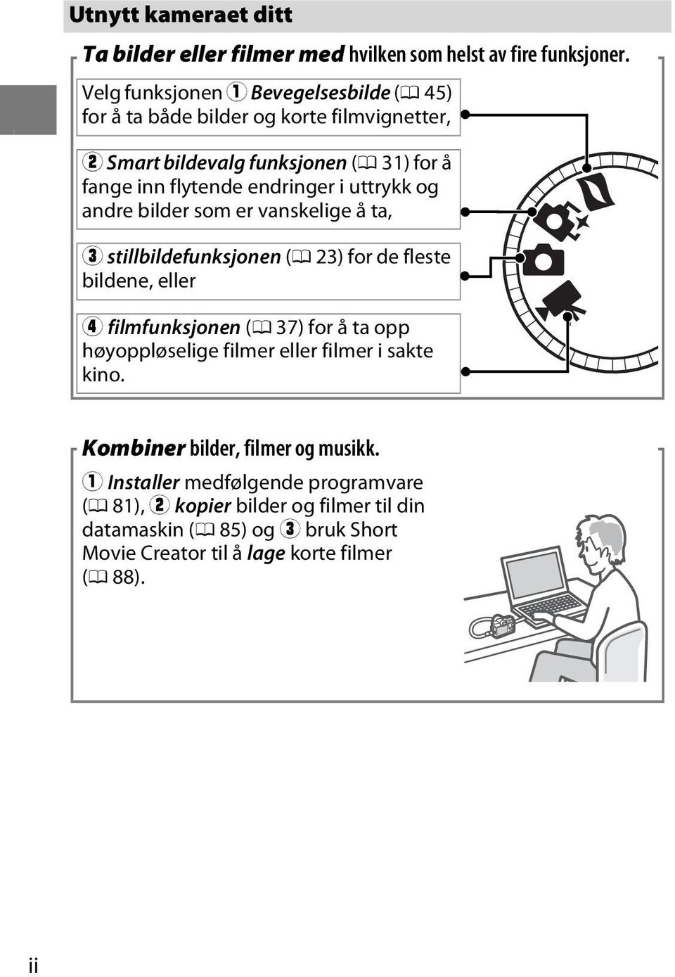 uttrykk og andre bilder som er vanskelige å ta, e stillbildefunksjonen (0 23) for de fleste bildene, eller r filmfunksjonen (0 37) for å ta opp høyoppløselige