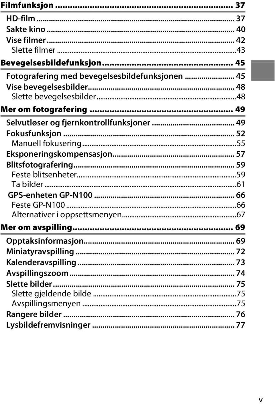 .. 57 Blitsfotografering... 59 Feste blitsenheter...59 Ta bilder...61 GPS-enheten GP-N100... 66 Feste GP-N100...66 Alternativer i oppsettsmenyen...67 Mer om avspilling.