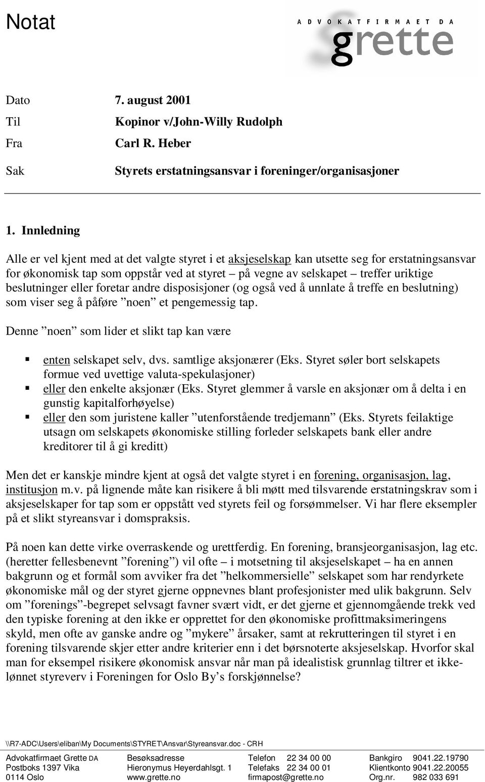 beslutninger eller foretar andre disposisjoner (og også ved å unnlate å treffe en beslutning) som viser seg å påføre noen et pengemessig tap.