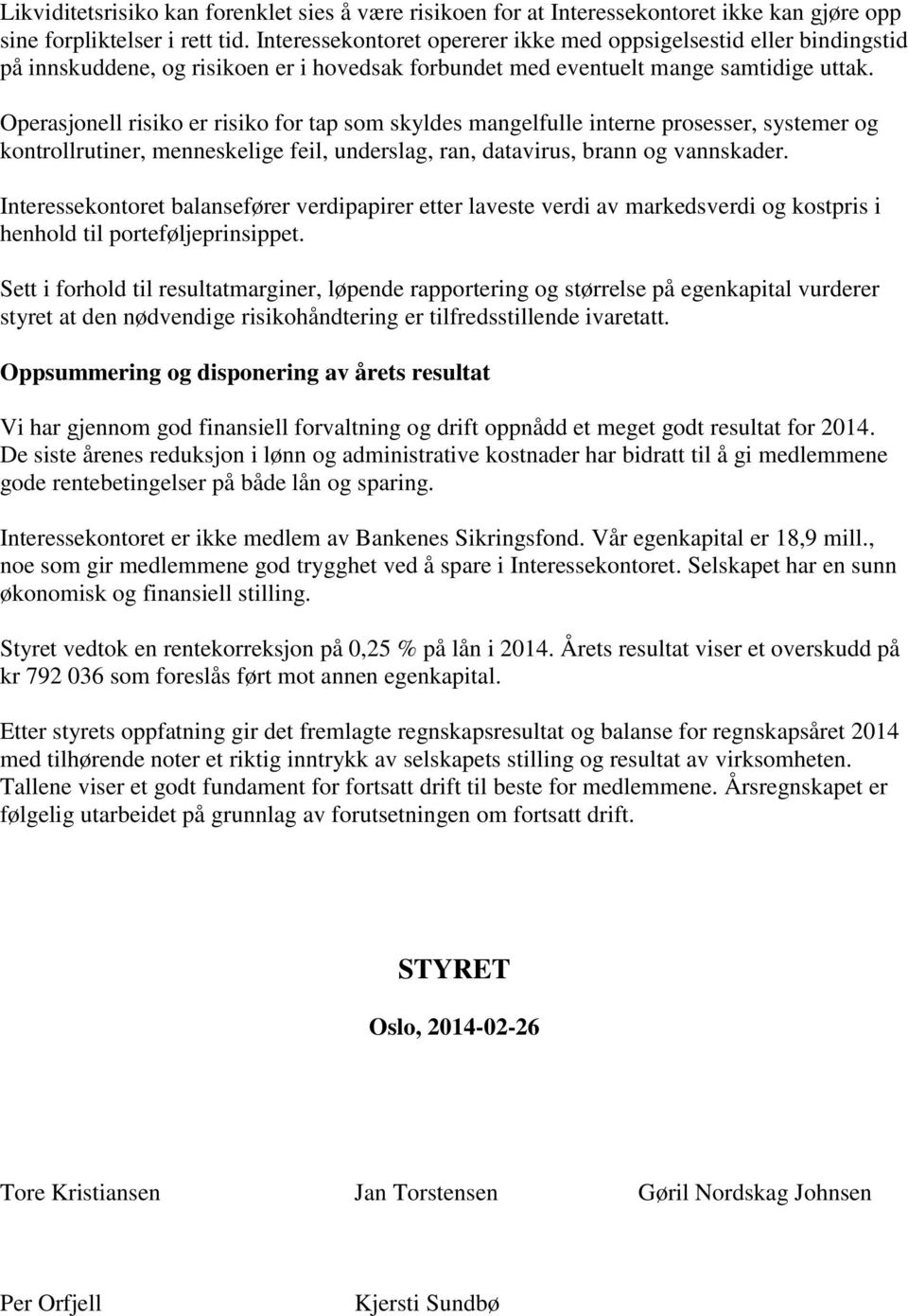 Operasjonell risiko er risiko for tap som skyldes mangelfulle interne prosesser, systemer og kontrollrutiner, menneskelige feil, underslag, ran, datavirus, brann og vannskader.