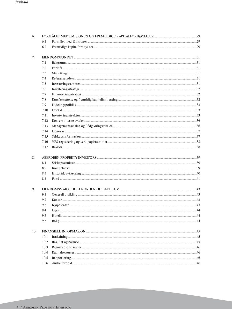 ..33 7.10 Levetid...33 7.11 Investeringsstruktur...33 7.12 Konserninterne avtaler...36 7.13 Managementavtalen og Rådgivningsavtalen...36 7.14 Honorar...37 7.15 Selskapsinformasjon...37 7.16 VPS-registrering og verdipapirnummer.