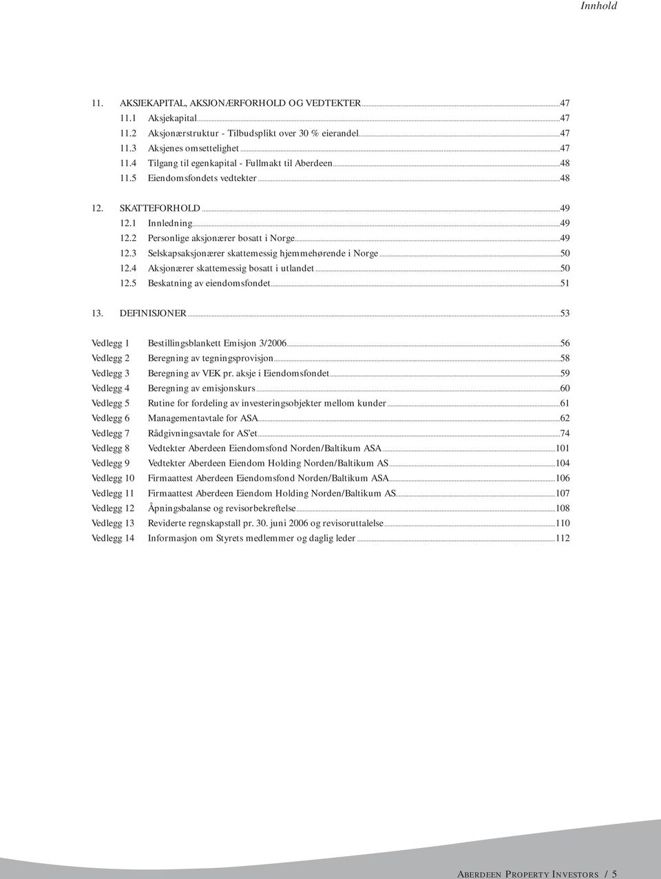 4 Aksjonærer skattemessig bosatt i utlandet...50 12.5 Beskatning av eiendomsfondet...51 13. DEFINISJONER...53 Vedlegg 1 Bestillingsblankett Emisjon 3/2006...56 Vedlegg 2 Beregning av tegningsprovisjon.