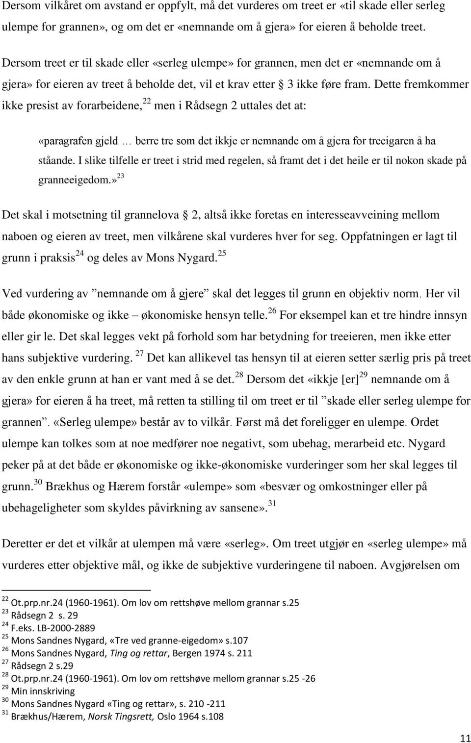 Dette fremkommer ikke presist av forarbeidene, 22 men i Rådsegn 2 uttales det at: «paragrafen gjeld berre tre som det ikkje er nemnande om å gjera for treeigaren å ha ståande.