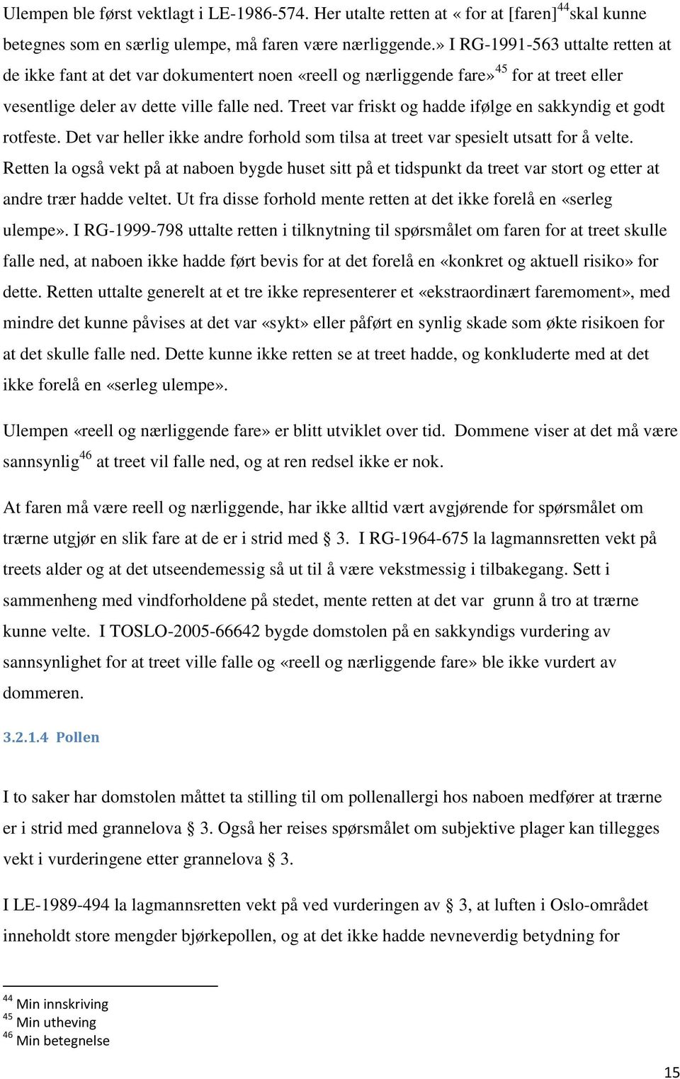 Treet var friskt og hadde ifølge en sakkyndig et godt rotfeste. Det var heller ikke andre forhold som tilsa at treet var spesielt utsatt for å velte.