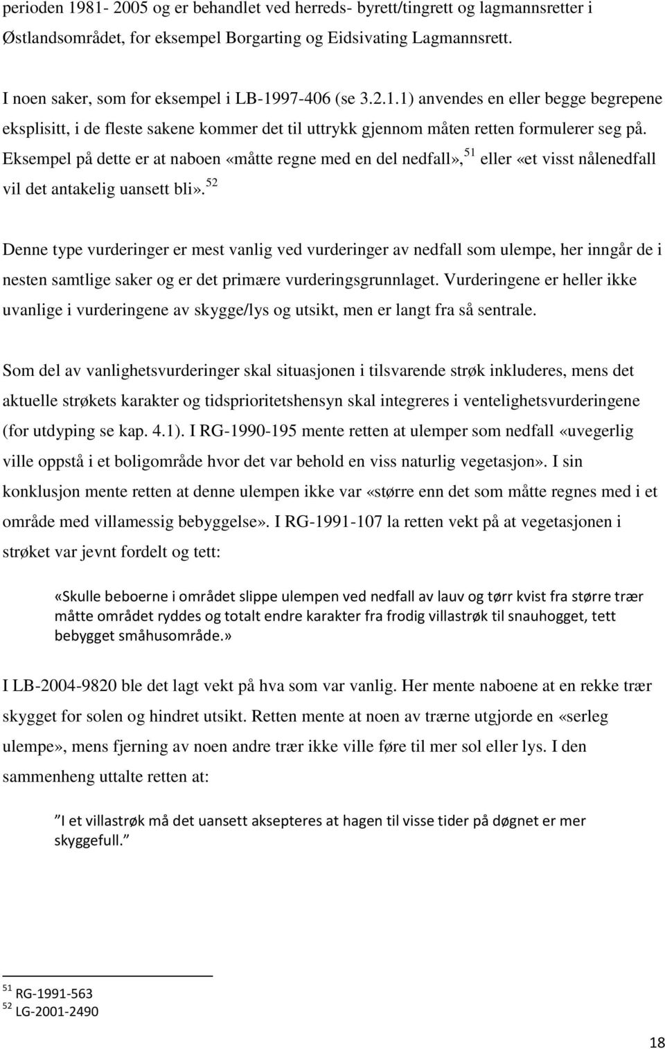 Eksempel på dette er at naboen «måtte regne med en del nedfall», 51 eller «et visst nålenedfall vil det antakelig uansett bli».