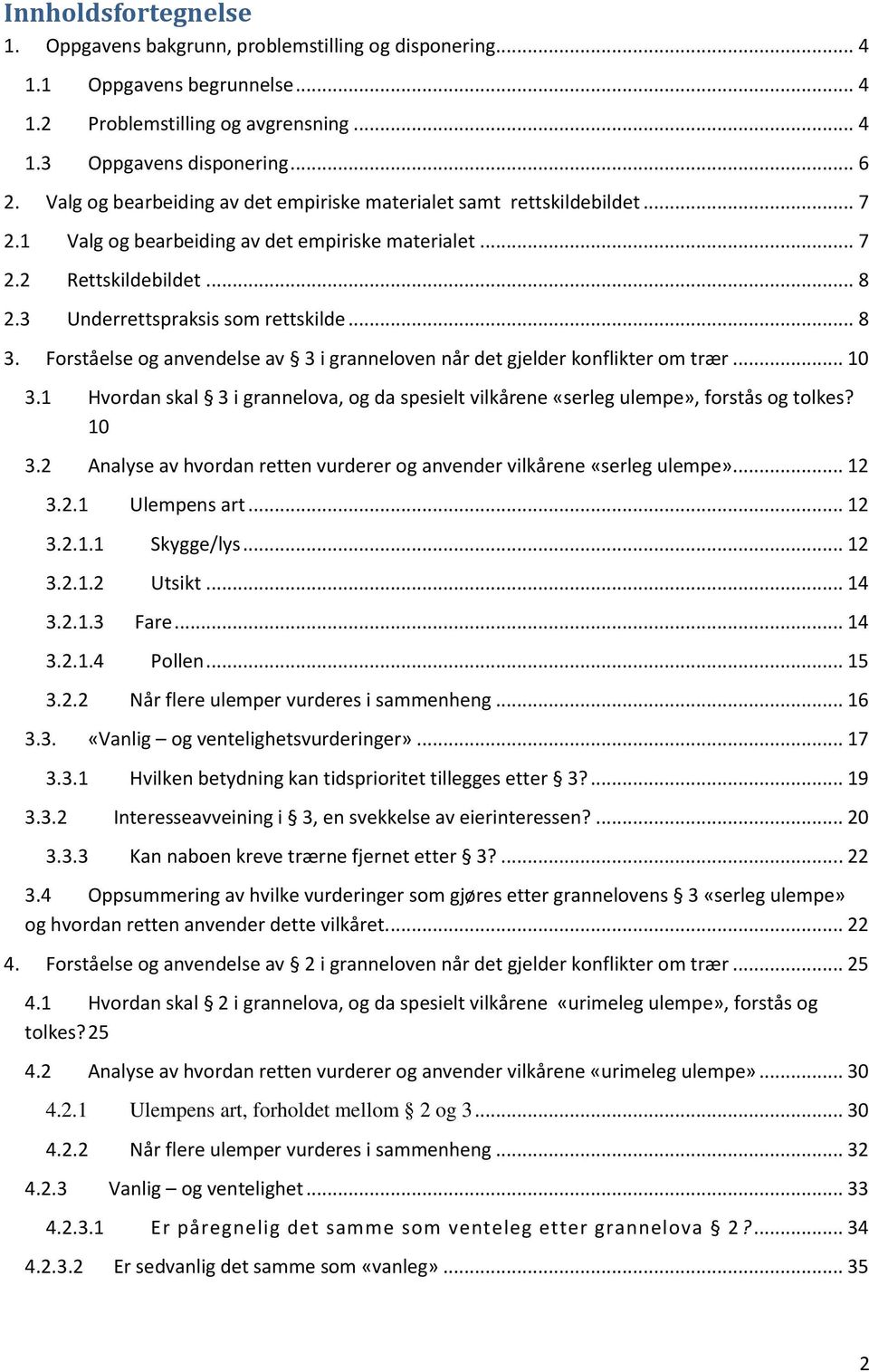 Forståelse og anvendelse av 3 i granneloven når det gjelder konflikter om trær... 10 3.1 Hvordan skal 3 i grannelova, og da spesielt vilkårene «serleg ulempe», forstås og tolkes? 10 3.2 Analyse av hvordan retten vurderer og anvender vilkårene «serleg ulempe».