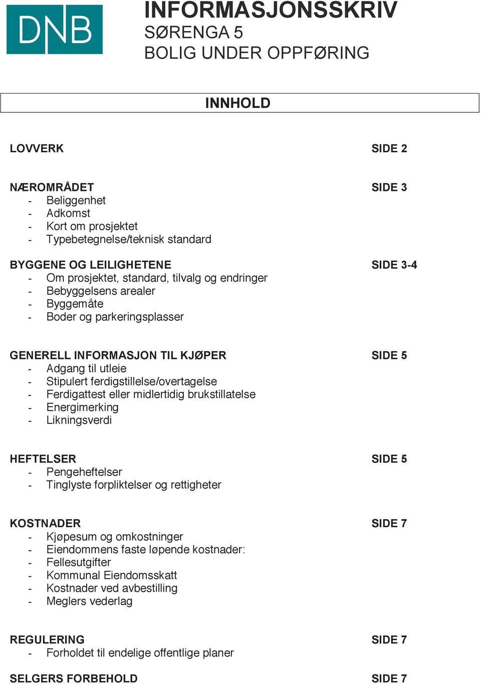 ferdigstillelse/overtagelse - Ferdigattest eller midlertidig brukstillatelse - Energimerking - Likningsverdi HEFTELSER SIDE 5 - Pengeheftelser - Tinglyste forpliktelser og rettigheter KOSTNADER SIDE