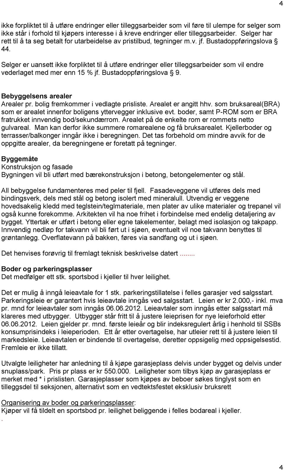 Selger er uansett ikke forpliktet til å utføre endringer eller tilleggsarbeider som vil endre vederlaget med mer enn 15 % jf. Bustadoppføringslova 9. Bebyggelsens arealer Arealer pr.